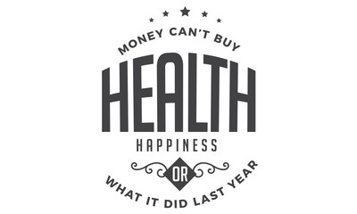 money can't buy health happiness or what it did last year