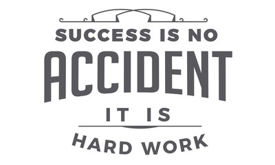 success is no accident it is hard work