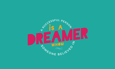 a successful person is a dreamer whom someone believed in