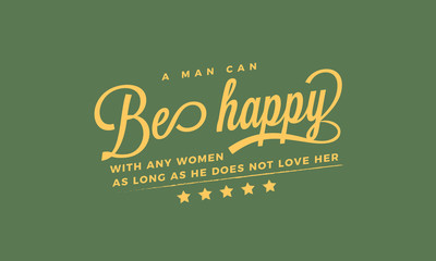 A man can be happy with any woman as long as he does not love her.