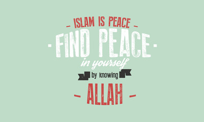 islam is peace find peace in yourself by knowing Allah