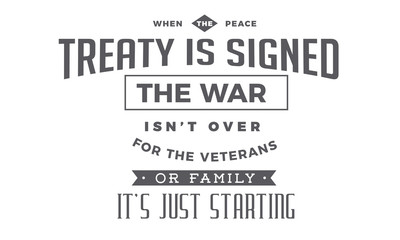 when the peace treaty is signed the war isn't over for the veterans or family it's just starting