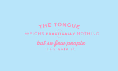 The tongue weighs practically nothing, But so few people can hold it.