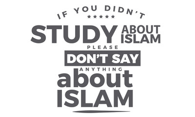if you didn't study about islam please don't say anything about islam