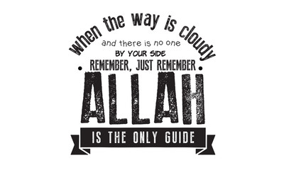 Fototapeta na wymiar when the way is cloudy and there is no one by your side remember, just remember, Allah is the only guide