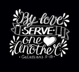 Hand lettering with bible verse By love serve one another made on black background.