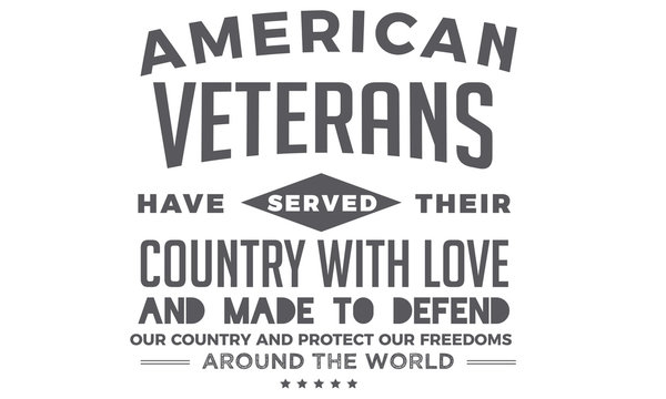 american veterans have served their country with love and made to defend our country and protect our freedoms around the world
