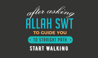 after asking Allah SWT to guide you to straight path start walking