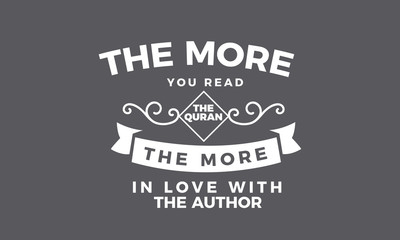 the more you read the quran the more in love with the author