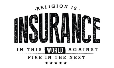 religion is insurance in this world against fire in the next