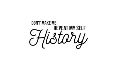 history,repeat,quotes,t-shirt,don,t make me,t-shirt