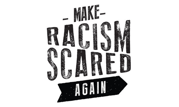 make racism scared again