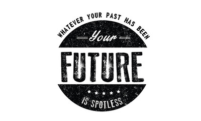 whatever your past has been your future is spotless