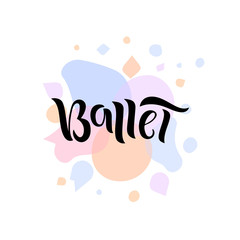 Hand drawn lettering phrase Ballet