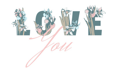 Lettering Inscription Love You with hand drawn floral background Spring flowers text letters of iris narcissus. Vector grunge illustration for flyer, banner, poster, print