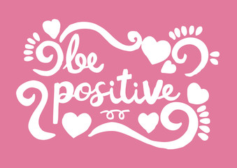 be positive, hand lettering calligraphy.