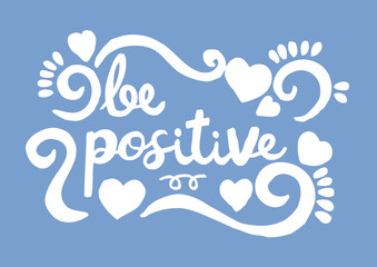 be positive, hand lettering calligraphy.