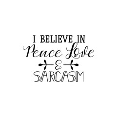 i believe in peace love and sarcasm. Calligraphy inspiration graphic design typography element for print. Hand written postcard. Print for poster, t-shirt, sweatshirt, sticker, label, bags.