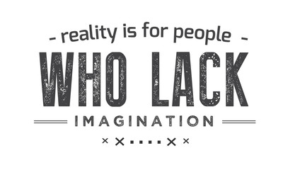Obraz premium Reality is for people who lack imagination. 