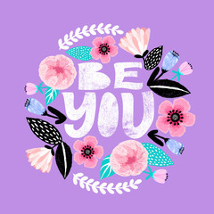 Be you - handdrawn illustration. Feminism quote made in vector. Woman motivational slogan. Inscription for t shirts, posters, cards. Floral digital sketch style design. Flowers around.