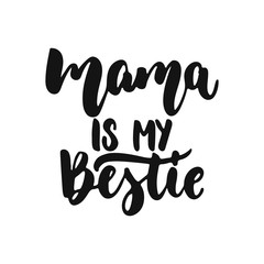 Mama is my bestie - hand drawn lettering phrase isolated on the white background. Fun brush ink vector illustration for banners, greeting card, poster design.