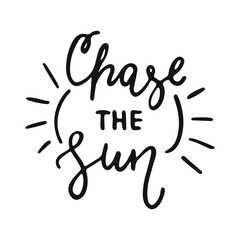 Chase the Sun - hand drawn lettering phrase isolated on the white background. Fun brush ink vector illustration for banners, greeting card, poster design.