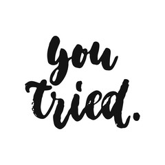 You tried - hand drawn lettering phrase isolated on the white background. Fun brush ink vector illustration for banners, greeting card, poster design.