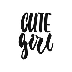 Cute girl - hand drawn lettering phrase isolated on the white background. Fun brush ink vector illustration for banners, greeting card, poster design.