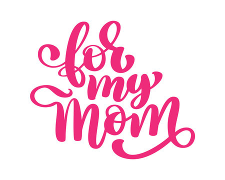 for my mom. Handwritten lettering text for greeting card for happy mother's day. Isolated on white vector vintage illustration