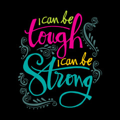 i can be tough, i  can be strong. Motivational quote.