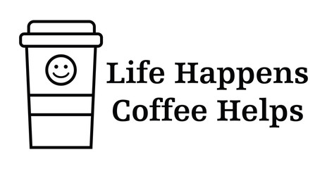 Life happens. Coffee helps.