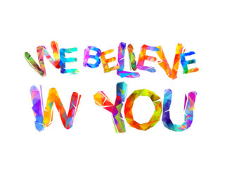 We believe in you. Motivational inscription
