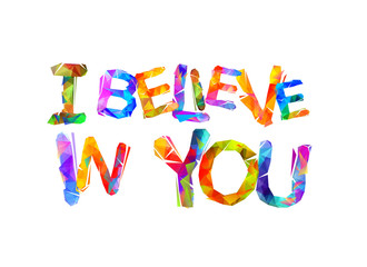 I believe in you. Motivational inscription