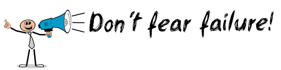 Don´t fear failure!