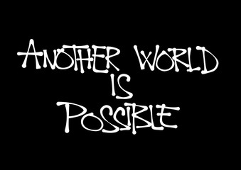 Another world is possible - ability to establish better and improved society. Radical revolution of global change. Text made by hand-written scrawl typography style.