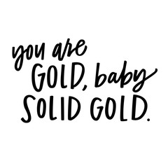 You are gold, baby, solid gold