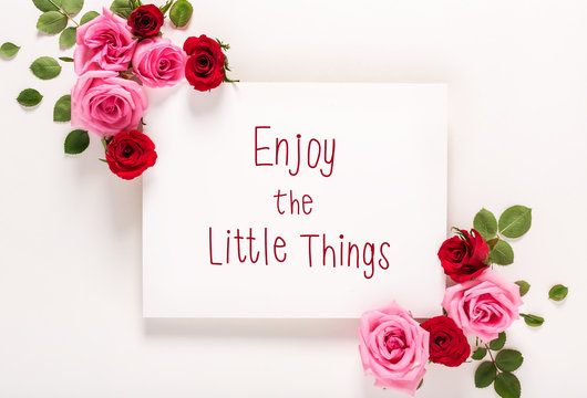 Enjoy The Little Things message with roses and leaves top view flat lay