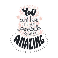 Hand drawn lettering inspirational quote You dont have to be perfect to be amazing. Isolated objects on white background. Black and white vector illustration. Design concept for t-shirt print, poster.