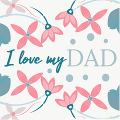 Quote I love my DAD. Excellent holiday card. Vector illustration on white background with blue and rose flower. Father s Day. Trend calligraphy. Fun label. Best print about dad. Happy family moments.