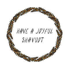 Jewish Holiday Have a Joyful Shavuot Card. Wreath Wheat Spikelets and Ear, Hand Written Text. Round Wreath of Malt with Text Template. Realistic Hand Drawn Illustration. Savoyar Doodle Style.