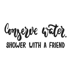 Conserve water. Shower with a friend - hand drawn lettering phrase isolated on the black background. Fun brush ink vector illustration for banners, greeting card, poster design.