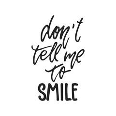 Don't tell me to smile - hand drawn lettering phrase isolated on the black background. Fun brush ink vector illustration for banners, greeting card, poster design.