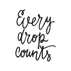 Every drop counts - hand drawn lettering phrase isolated on the black background. Fun brush ink vector illustration for banners, greeting card, poster design.