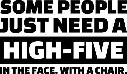 Some people just need a high-five in the face. With a chair slogan - obrazy, fototapety, plakaty