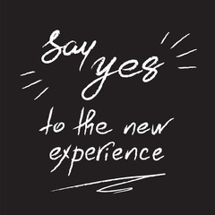 Say Yes to the new experience - handwritten motivational quote. Print for inspiring poster, t-shirt, bag, logo, greeting postcard, flyer, sticker, sweatshirt, cups. Simple vector sign
