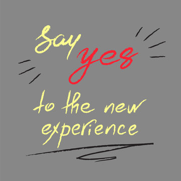 Say Yes to the new experience - handwritten motivational quote. Print for inspiring poster, t-shirt, bag, logo, greeting postcard, flyer, sticker, sweatshirt, cups. Simple vector sign