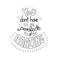 Hand drawn lettering inspirational quote You dont have to be perfect to be amazing. Isolated objects on white background. Black and white vector illustration. Design concept for t-shirt print, poster.