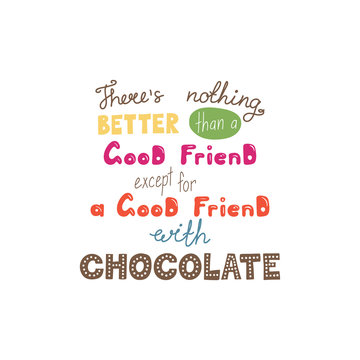 Hand drawn lettering funny quote Theres nothing better than a good friend except for a good friend with chocolate. Isolated objects on white background. Vector illustration. Design t-shirt, poster