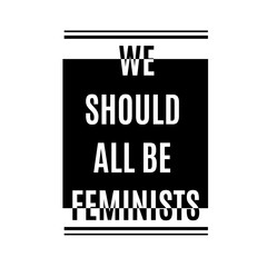 We should all be feminists.Typography slogan for t-shirts, hoodies, bags.