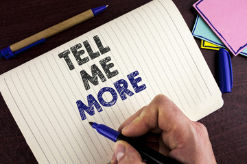 Conceptual hand writing showing Tell Me More. Business photo showcasing Elaborate your business...